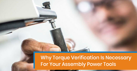 Importance of torque verification for assembly power tools