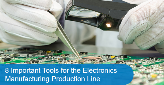 8 Important Tools for the Electronics Manufacturing Production Line